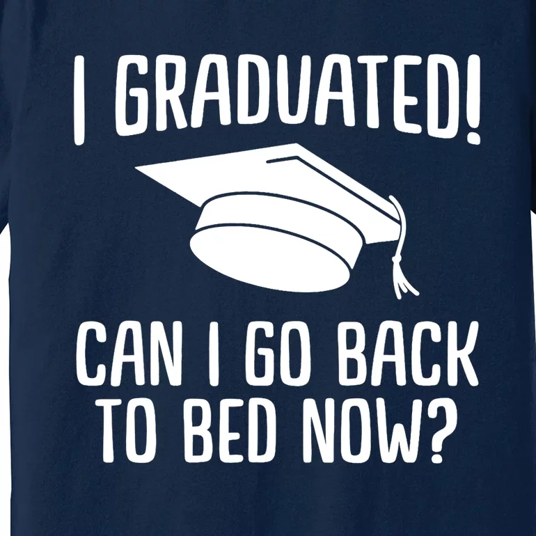 Funny I graduated can I go back to bed now for graduation Premium T-Shirt