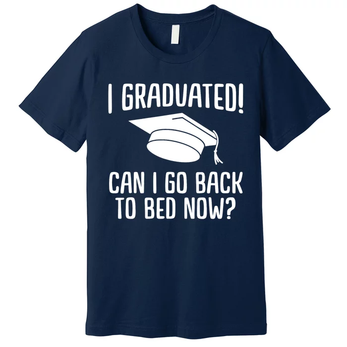 Funny I graduated can I go back to bed now for graduation Premium T-Shirt