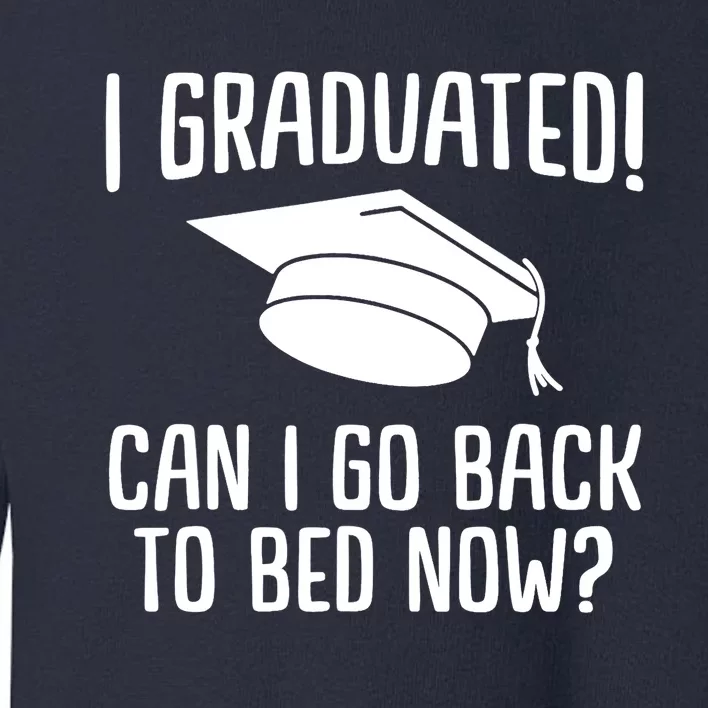 Funny I graduated can I go back to bed now for graduation Toddler Sweatshirt