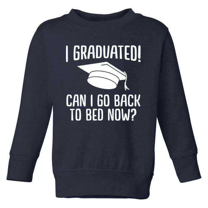 Funny I graduated can I go back to bed now for graduation Toddler Sweatshirt