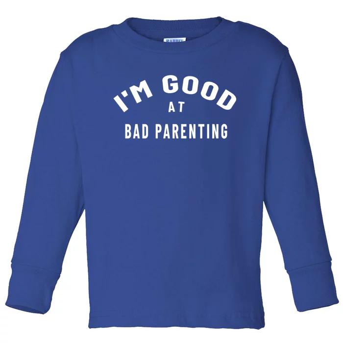 Funny Im Good At Bad Parenting Mom Dad Bad Parent Meme Gift Toddler Long Sleeve Shirt