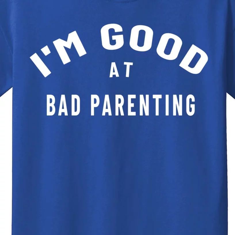 Funny Im Good At Bad Parenting Mom Dad Bad Parent Meme Gift Kids T-Shirt