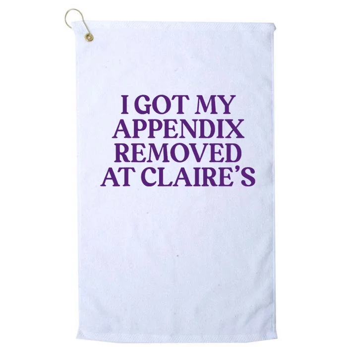 Funny I Got My Appendix Removed At ClaireS Meme Trending Platinum Collection Golf Towel