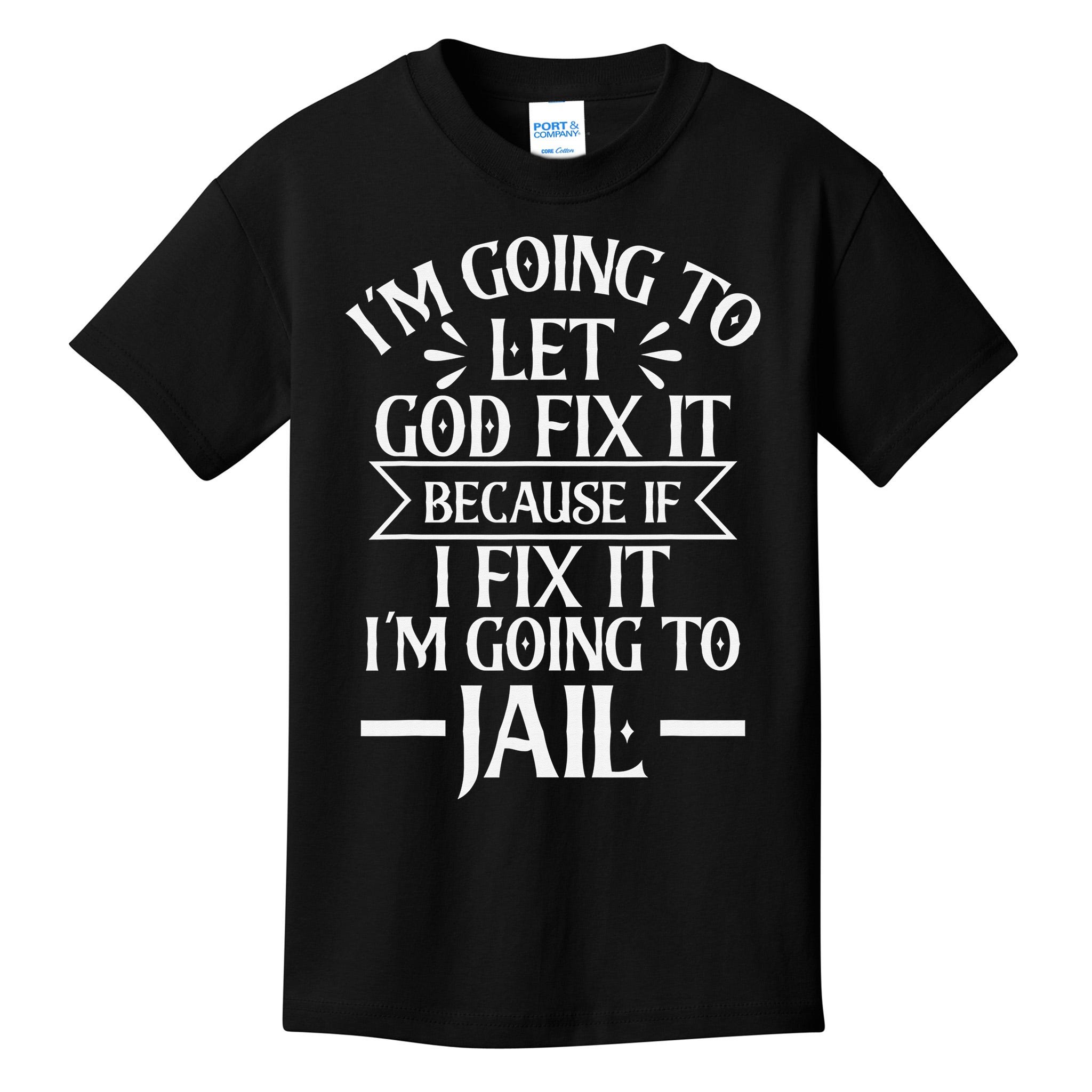 Funny I'm Going To Let God Fix It,If I Fix I'm Going To Jail Kids T ...