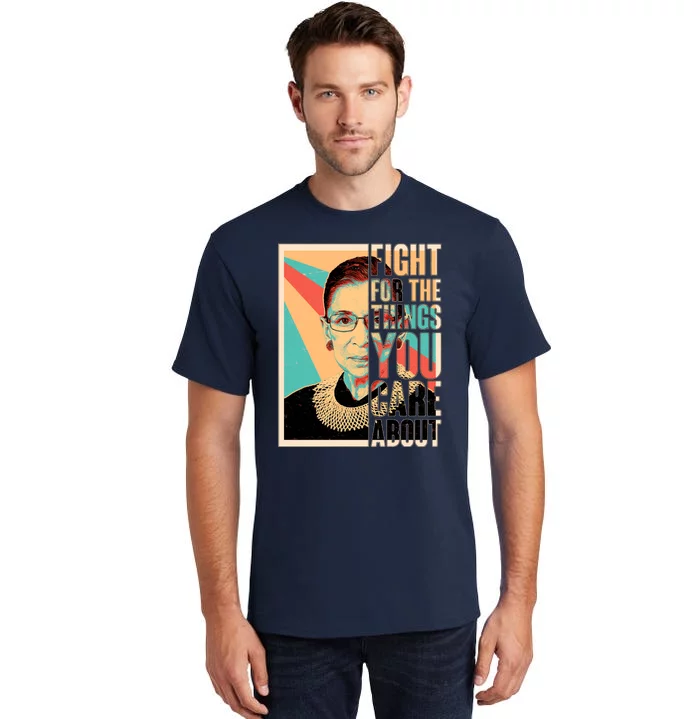 Fight For The Things You Care About Ruth Ginsburg Tribute Tall T-Shirt