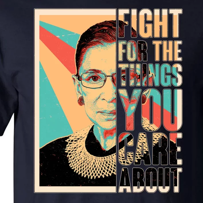 Fight For The Things You Care About Ruth Ginsburg Tribute Tall T-Shirt