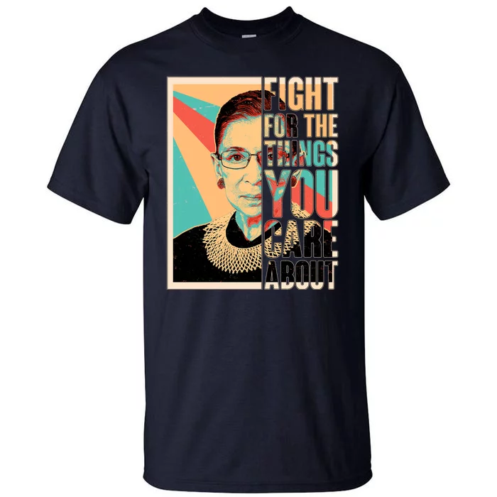 Fight For The Things You Care About Ruth Ginsburg Tribute Tall T-Shirt