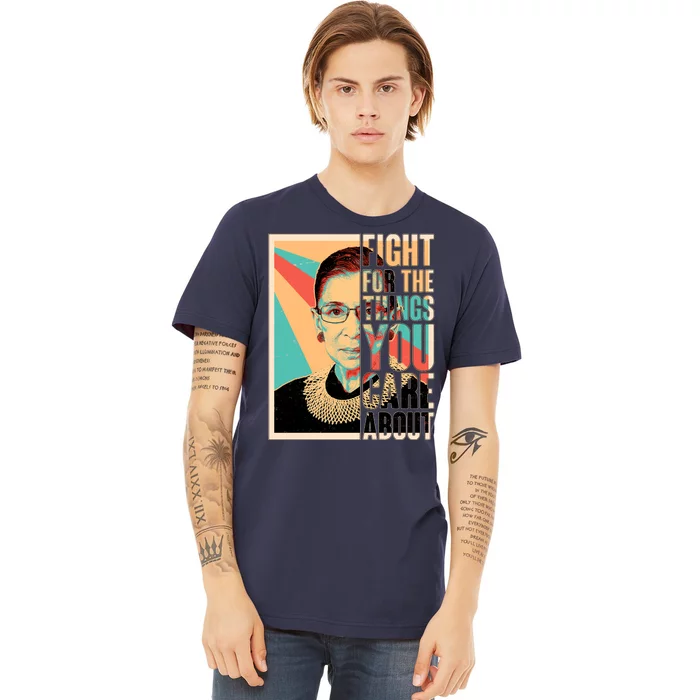 Fight For The Things You Care About Ruth Ginsburg Tribute Premium T-Shirt