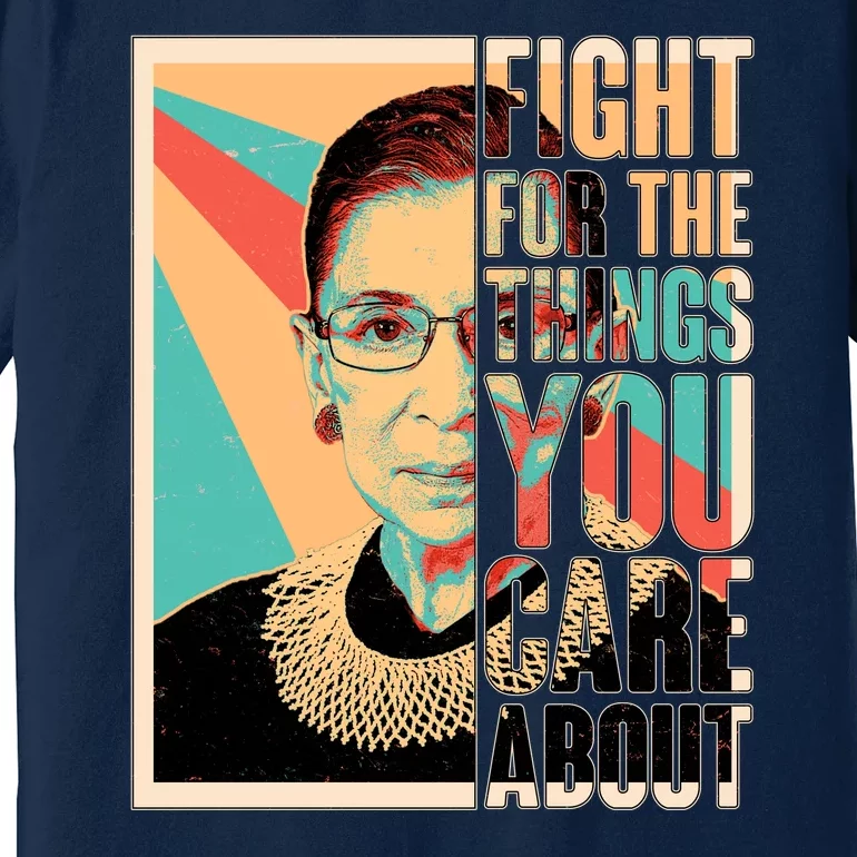 Fight For The Things You Care About Ruth Ginsburg Tribute Premium T-Shirt