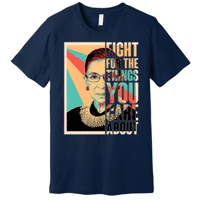 Fight For The Things You Care About Ruth Ginsburg Tribute Premium T-Shirt