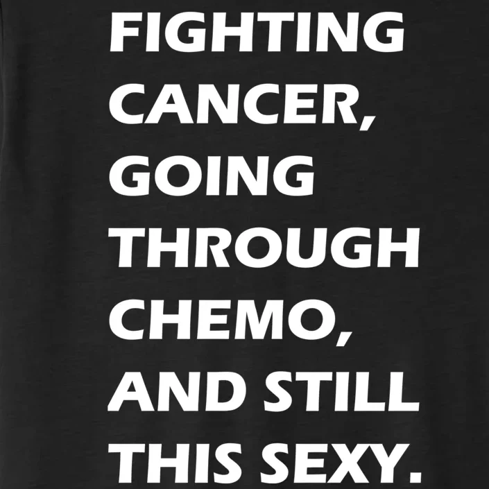 Fighting Cancer Going Through Chemo Still Sexy ChromaSoft Performance T-Shirt