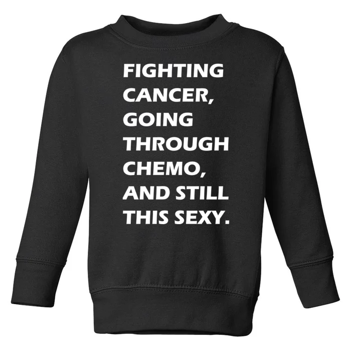 Fighting Cancer Going Through Chemo Still Sexy Toddler Sweatshirt