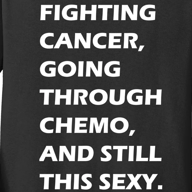 Fighting Cancer Going Through Chemo Still Sexy Kids Long Sleeve Shirt