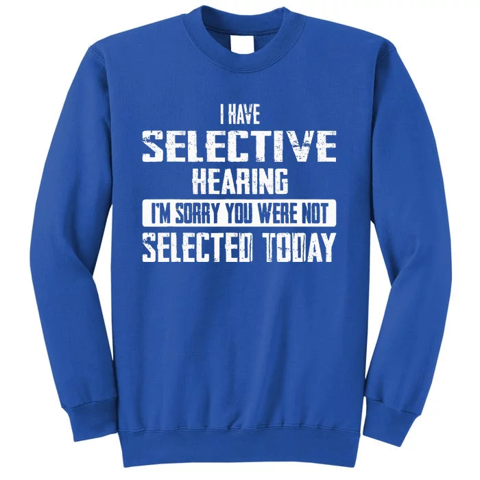 Funny I Have Selective Hearing You Weren't Selected Today Tall Sweatshirt