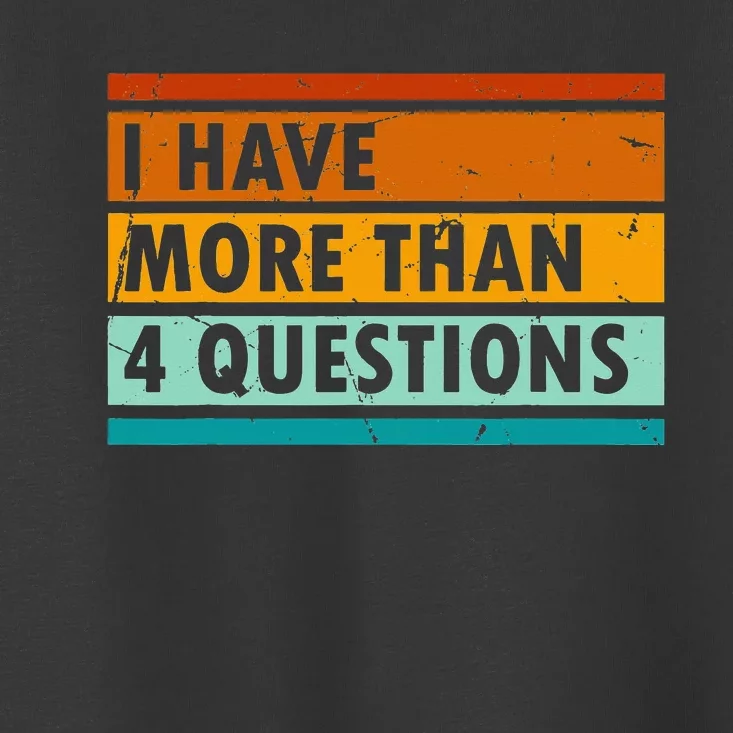 Funny I Have More Than Four Questions Toddler T-Shirt