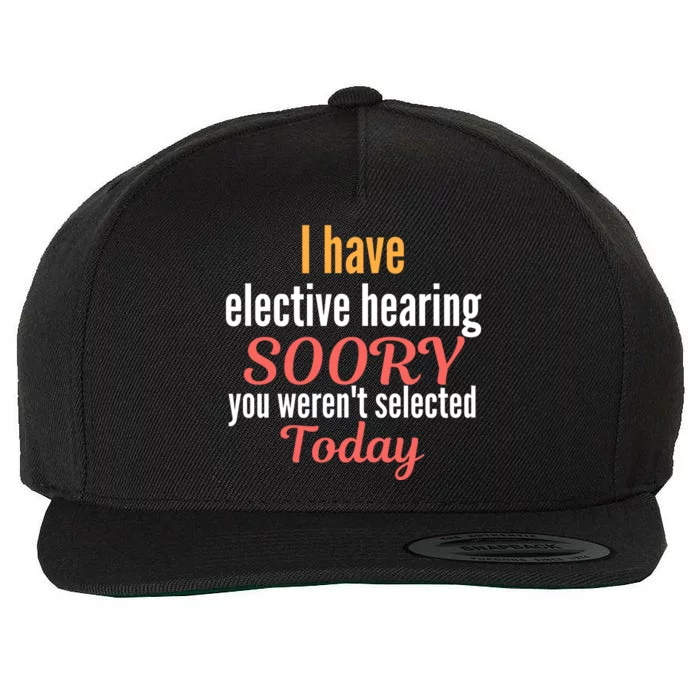 Funny I Have Selective Hearing You WerenT Selected Today Wool Snapback Cap