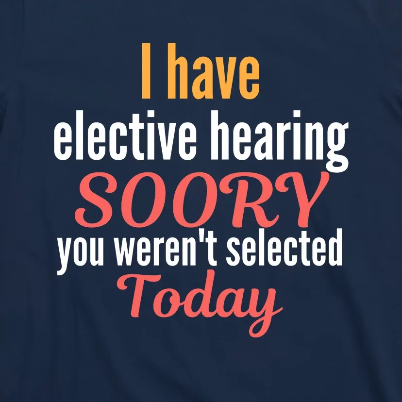 Funny I Have Selective Hearing You WerenT Selected Today T-Shirt