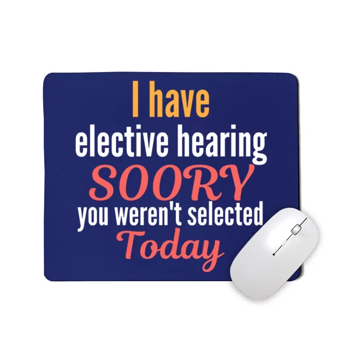 Funny I Have Selective Hearing You WerenT Selected Today Mousepad