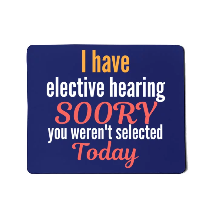 Funny I Have Selective Hearing You WerenT Selected Today Mousepad