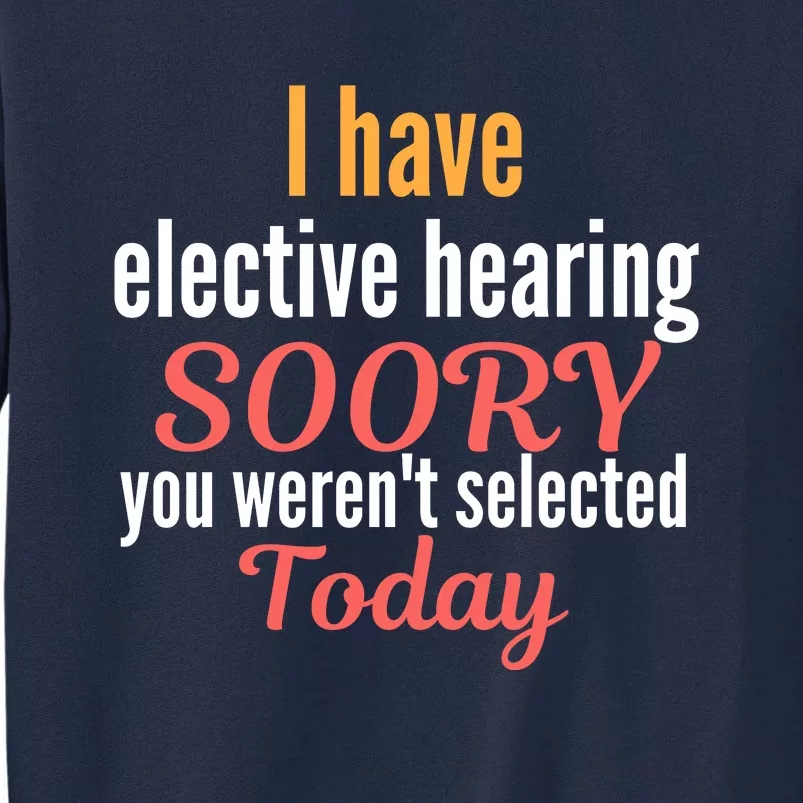 Funny I Have Selective Hearing You WerenT Selected Today Tall Sweatshirt