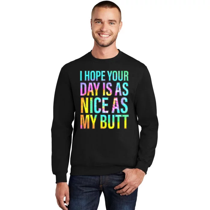 Funny I Hope Your Day Is As Nice As My Butt Tall Sweatshirt