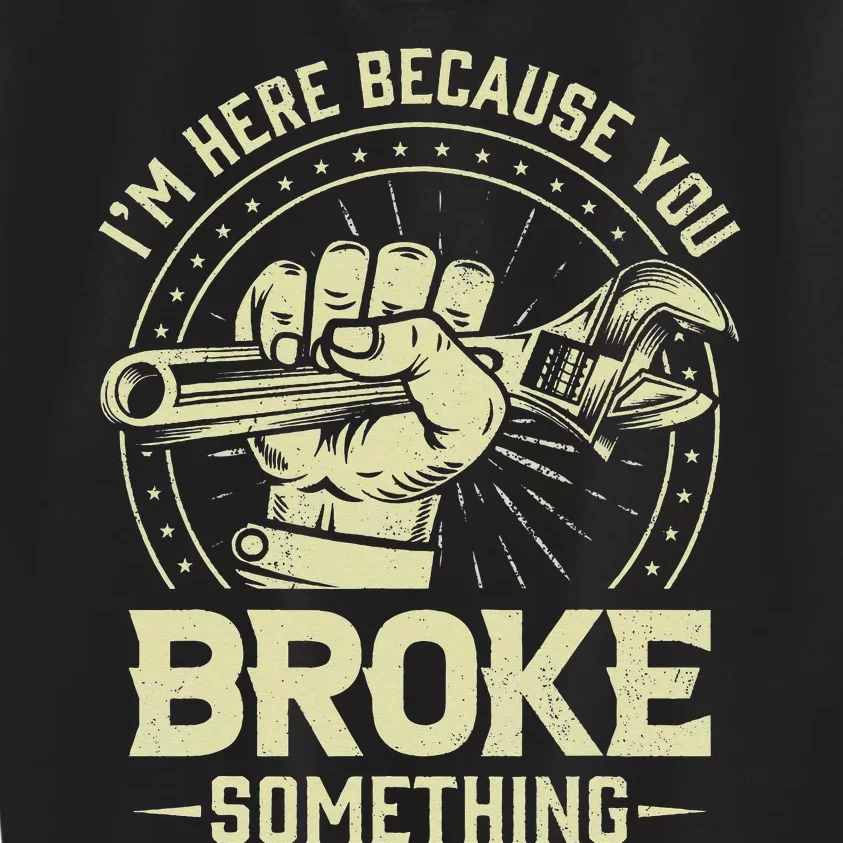 Funny Im Here Because You Broke Something Mechanic Kids Sweatshirt