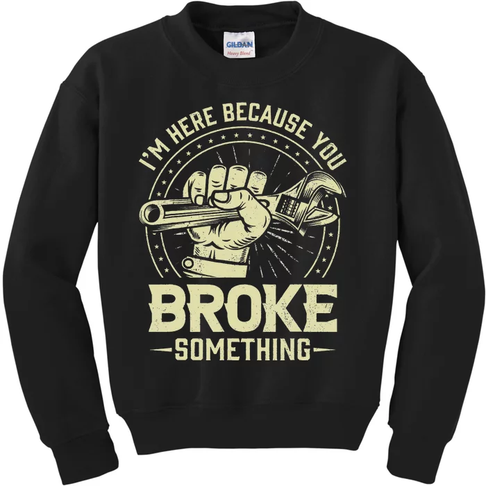 Funny Im Here Because You Broke Something Mechanic Kids Sweatshirt