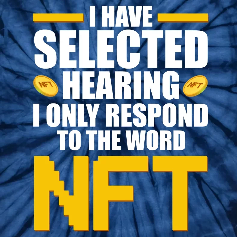 Funny I Have Selected Hearing I Only Respond To The Word NFT Tie-Dye T-Shirt