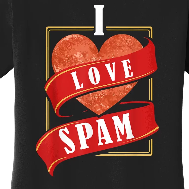 Funny I Heart Love Spam Canned Cooked Pork Food Lover Spam Women's T-Shirt