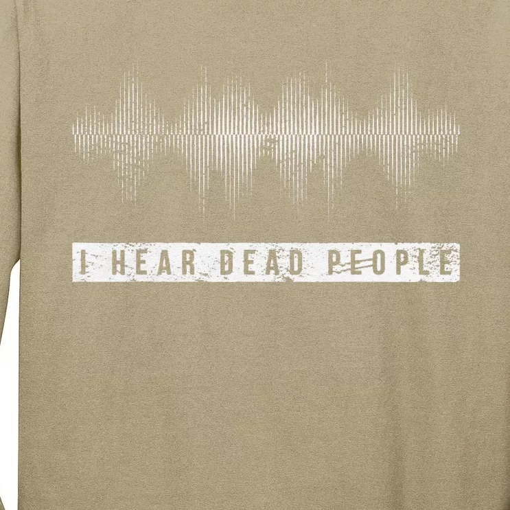 Funny I Hear Dead People Ghost Hunter Gift Halloween Tall Long Sleeve T-Shirt