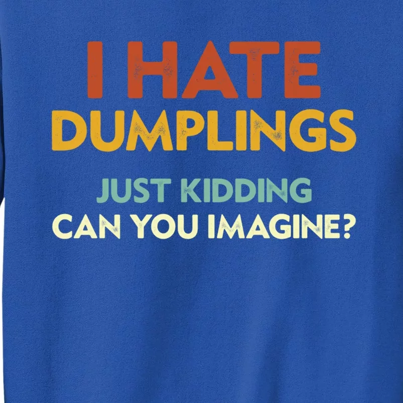 Funny I Hate Dumplings Just Ding Can You Imagine Meaningful Gift Tall Sweatshirt