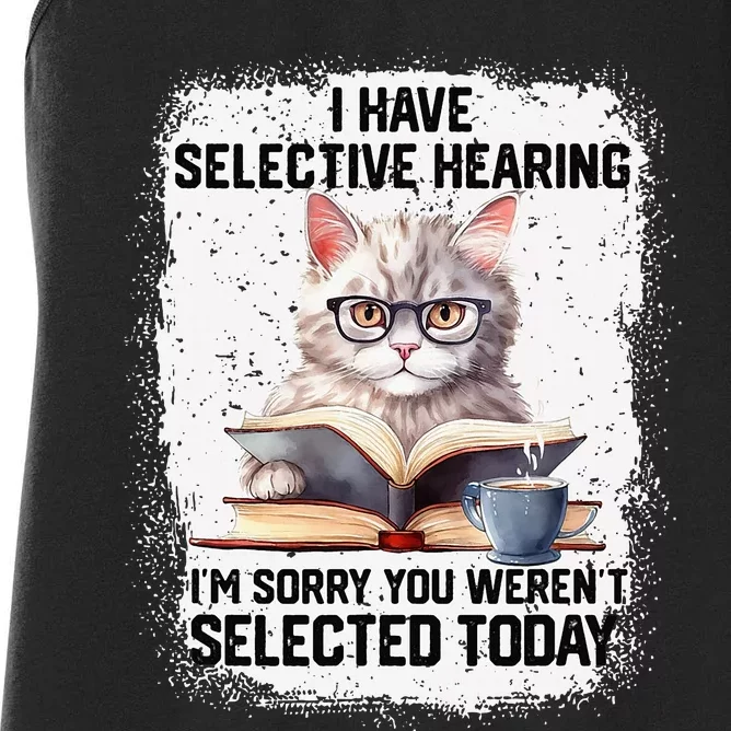 Funny I Have Selective Hearing You Werent Selected Cat Humor Women's Racerback Tank