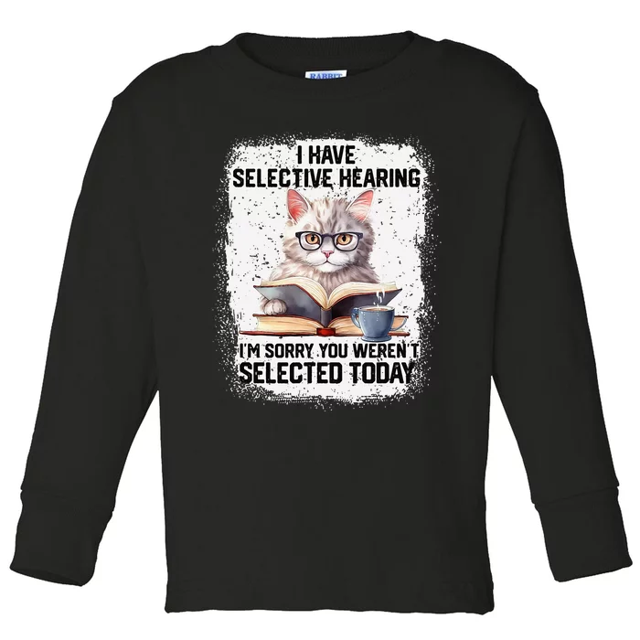 Funny I Have Selective Hearing You Werent Selected Cat Humor Toddler Long Sleeve Shirt