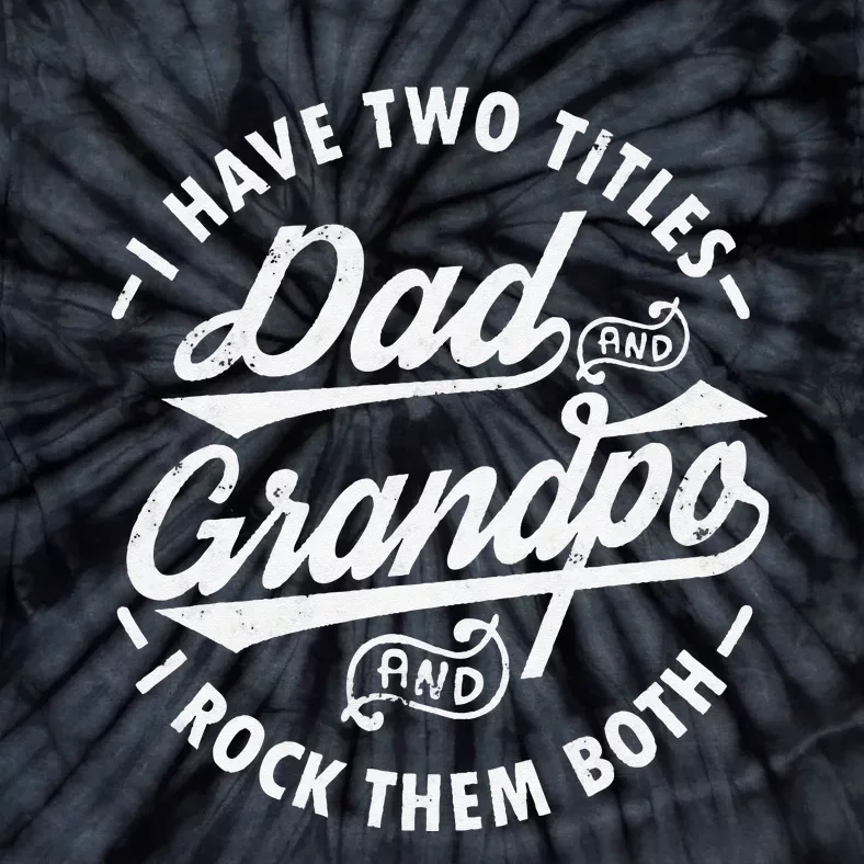 Funny I Have Two Titles Dad & Grandpa I Rock Them Both gift Tie-Dye T-Shirt