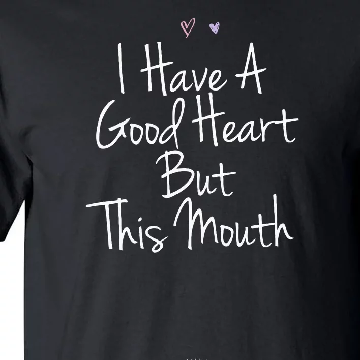 Funny I Have A Good Heart But This Mouth Tall T-Shirt