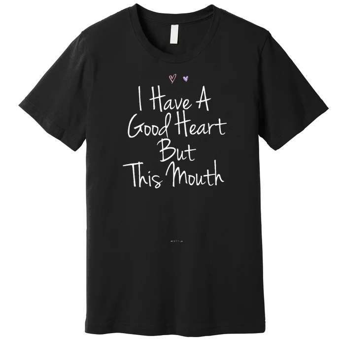 Funny I Have A Good Heart But This Mouth Premium T-Shirt