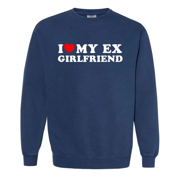 Funny I Heart My Ex GF I Love My Ex Girlfriend Garment-Dyed Sweatshirt