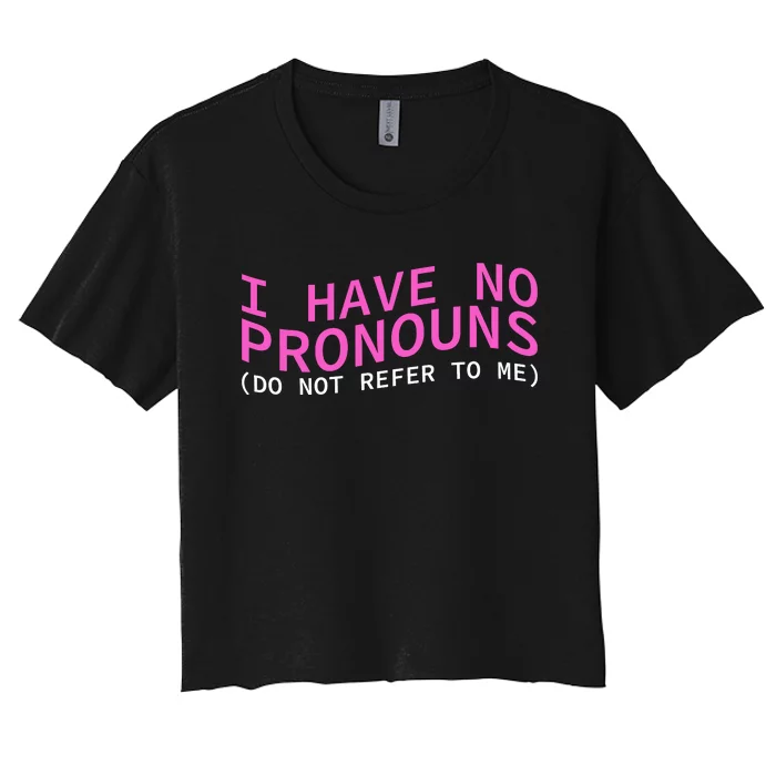 Funny I Have No Pronouns Don't Refer To Me Women's Crop Top Tee