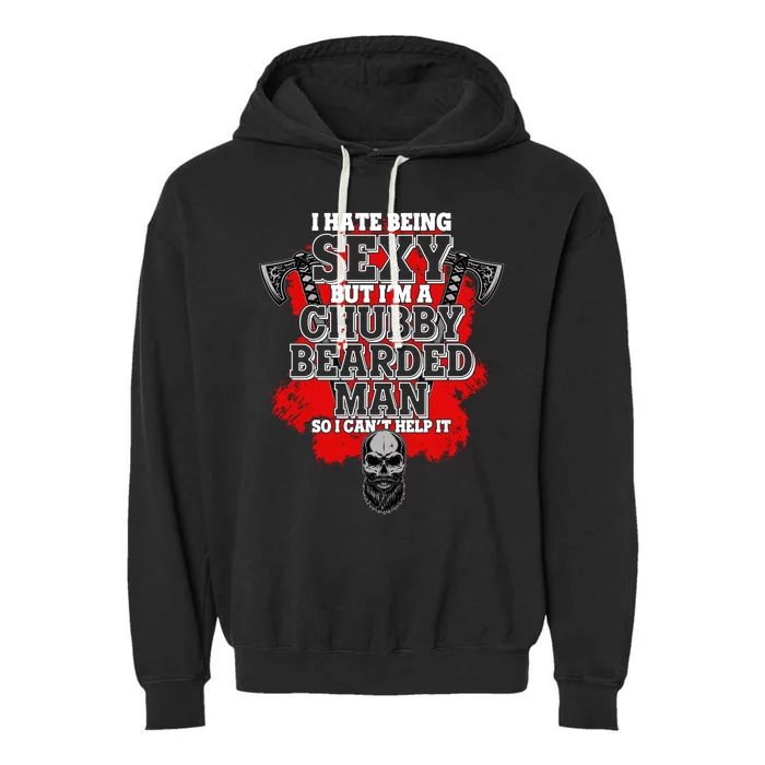 Funny I Hate Being Sexy But Im A Chubby Bearded Man So I CanT Help It Garment-Dyed Fleece Hoodie