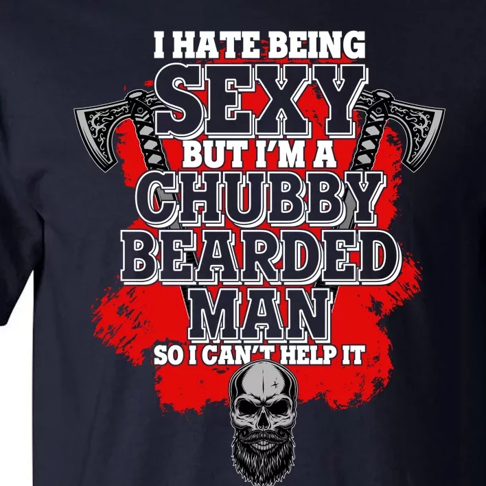 Funny I Hate Being Sexy But Im A Chubby Bearded Man So I CanT Help It Tall T-Shirt