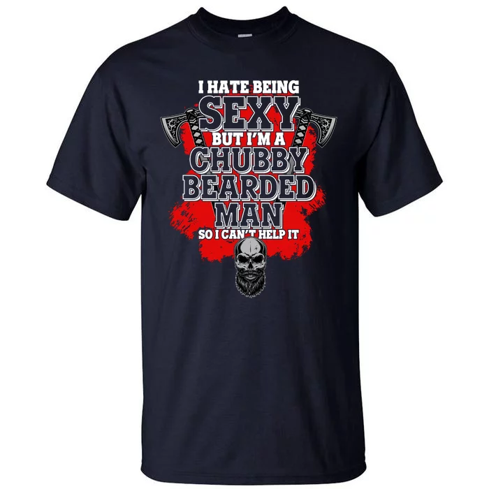 Funny I Hate Being Sexy But Im A Chubby Bearded Man So I CanT Help It Tall T-Shirt