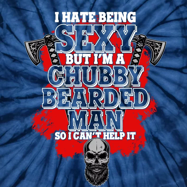 Funny I Hate Being Sexy But Im A Chubby Bearded Man So I CanT Help It Tie-Dye T-Shirt