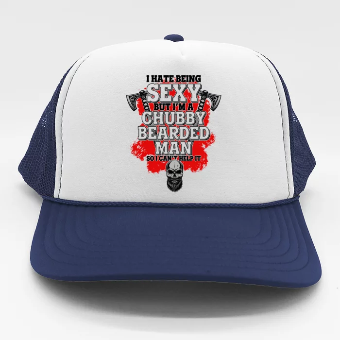 Funny I Hate Being Sexy But Im A Chubby Bearded Man So I CanT Help It Trucker Hat