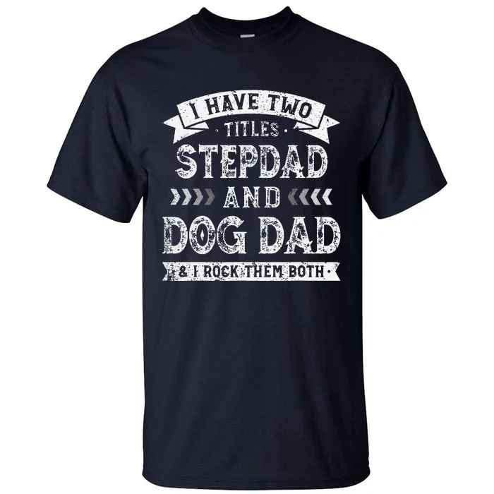 Funny I Have Two Titles Stepdad And Dog Dad Tee Fathers Day Tall T-Shirt