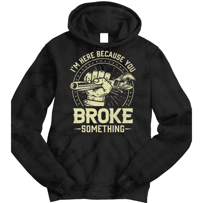 Funny Im Here Because You Broke Something Mechanic Handyman Tie Dye Hoodie