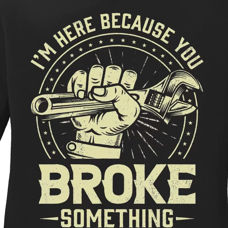 Funny Im Here Because You Broke Something Mechanic Handyman Ladies Long Sleeve Shirt