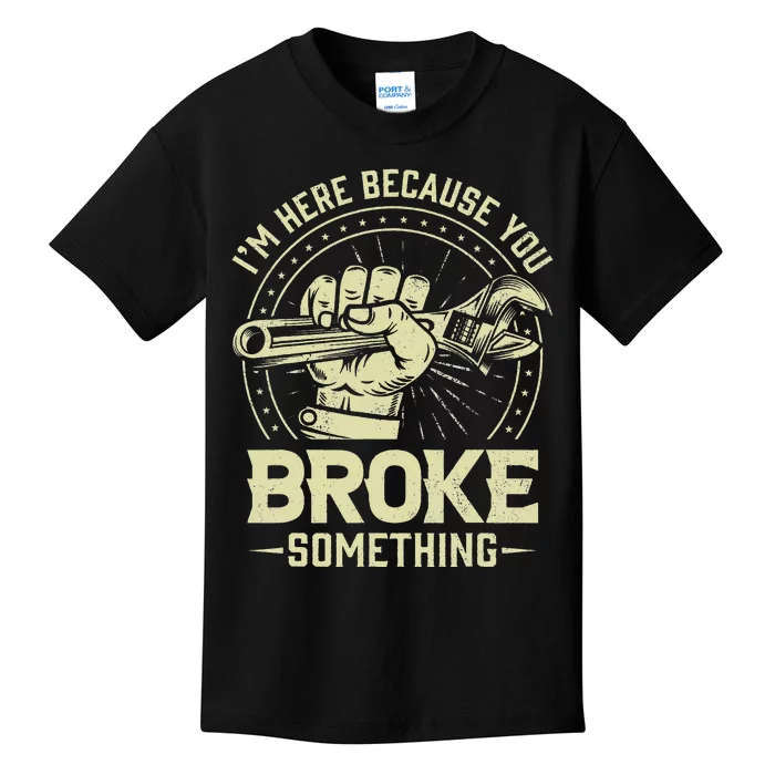 Funny Im Here Because You Broke Something Mechanic Handyman Kids T-Shirt