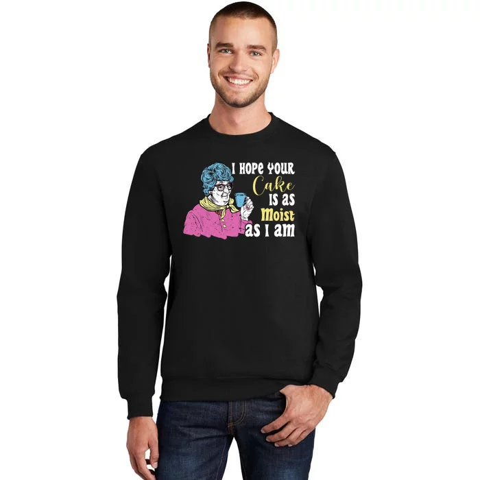 Funny I Hope Your Cake Is As Moist As I Am Tall Sweatshirt