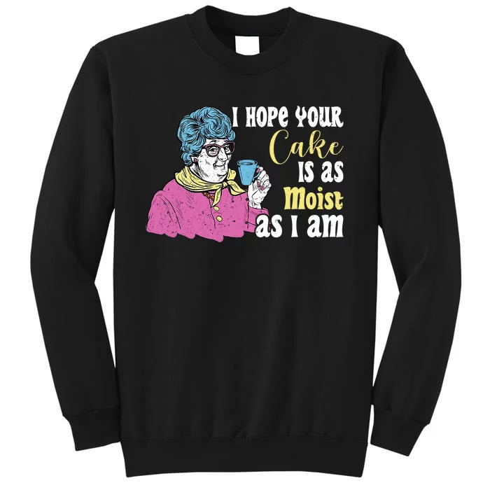 Funny I Hope Your Cake Is As Moist As I Am Tall Sweatshirt