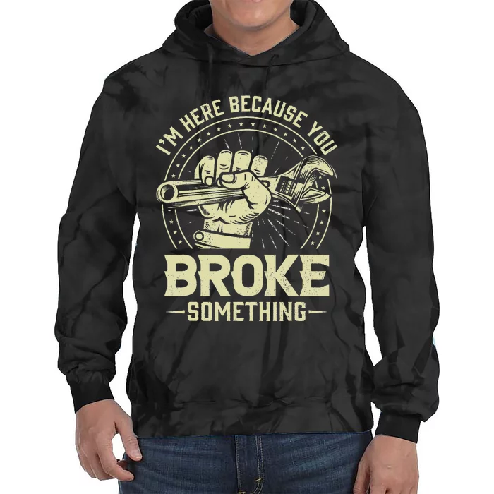 Funny Im Here Because You Broke Something Mechanic Handyman Tie Dye Hoodie